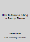 Paperback How to Make a Killing in Penny Shares Book