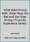 Paperback What Went Wrong With: When Boys Are Bad and Sex Goes Wrong (True Life Experience Series) Book