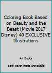 Paperback Coloring Book Based on Beauty and the Beast (Movie 2017 Disney) 40 EXCLUSIVE Illustrations Book