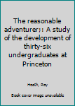 Unknown Binding The reasonable adventurer;: A study of the development of thirty-six undergraduates at Princeton Book