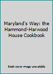 Hardcover Maryland's Way: the Hammond-Harwood House Cookbook Book