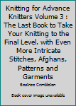 Paperback Knitting for Advance Knitters Volume 3 : The Last Book to Take Your Knitting to the Final Level. with Even More Intricate Stitches, Afghans, Patterns and Garments Book