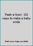 Hardcover Peek-a-boo!: 101 ways to make a baby smile Book