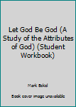 Paperback Let God Be God (A Study of the Attributes of God) (Student Workbook) Book