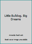 Hardcover Little Bulldog, Big Dreams Book
