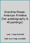 Unknown Binding Grandma Moses: American Primitive (her autobiography & 40 paintings) Book