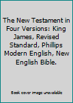 The New Testament in Four Versions: King James, Revised Standard, Phillips Modern English, New English Bible.