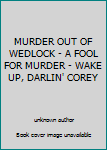 Unknown Binding MURDER OUT OF WEDLOCK - A FOOL FOR MURDER - WAKE UP, DARLIN' COREY Book
