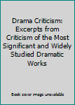 Drama Criticism: Excerpts from Criticism of the Most Significant and Widely Studied Dramatic Works