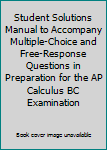 Paperback Student Solutions Manual to Accompany Multiple-Choice and Free-Response Questions in Preparation for the AP Calculus BC Examination Book