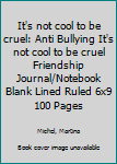 It's not cool to be cruel: Anti Bullying It's not cool to be cruel Friendship Journal/Notebook Blank Lined Ruled 6x9 100 Pages