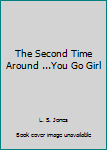 Paperback The Second Time Around ...You Go Girl Book