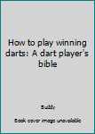 Paperback How to play winning darts: A dart player's bible Book