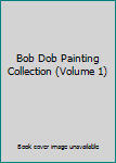 Hardcover Bob Dob Painting Collection (Volume 1) Book