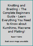 Paperback Knotting and Braiding : The Complete Beginners Guide - Learn Everything You Need to Know about Kumihimo, Macrame and Plaiting! Book