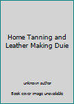 Home Tanning and Leather Making Duie