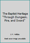 Paperback The Baptist Heritage "Through Dungeon, Fire, and Sword" Book