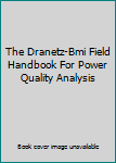 Hardcover The Dranetz-Bmi Field Handbook For Power Quality Analysis Book