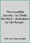 Hardcover The incredible journey / by Sheila Burnford ; illustrations by Carl Burger. Book