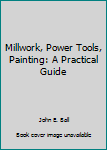 Paperback Millwork, Power Tools, Painting: A Practical Guide Book