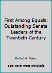 Paperback First Among Equals: Outstanding Senate Leaders of the Twentieth Century Book