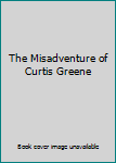 Paperback The Misadventure of Curtis Greene Book