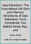 Paperback Jase Robertson: The Inspirational Life Story and Hilarious Adventures of Jase Robertson; Duck Commander Coo, Faithful Family Man, and Book