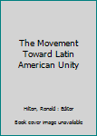 Hardcover The Movement Toward Latin American Unity Book