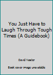 Ring-bound You Just Have to Laugh Through Tough Times (A Guidebook) Book