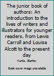 Unknown Binding The junior book of authors: An introduction to the lives of writers and illustrators for younger readers, from Lewis Carroll and Louisa Alcott to the present day Book