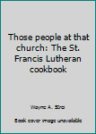 Those people at that church: The St. Francis Lutheran cookbook