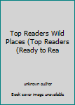 Top Readers Wild Places (Top Readers (Ready to Rea