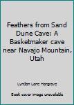 Unknown Binding Feathers from Sand Dune Cave: A Basketmaker cave near Navajo Mountain, Utah Book