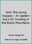 Unknown Binding Jack, the young trapper;: An eastern boy's fur hunting in the Rocky Mountains, Book