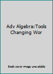 Paperback Adv Algebra:Tools Changing Wor Book