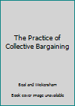 Hardcover The Practice of Collective Bargaining Book