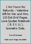 Paperback I Am Yours No Refunds : Valentine Gift for Her and Him, 110 Dot Grid Pages, Love Quotes Notebook ( 8. 5 X 11 ), Isometric Dots, Book