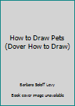 How to Draw Pets (Dover How to Draw)