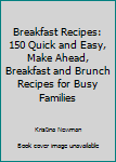 Paperback Breakfast Recipes: 150 Quick and Easy, Make Ahead, Breakfast and Brunch Recipes for Busy Families Book