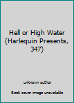 Unknown Binding Hell or High Water (Harlequin Presents, 347) Book