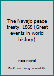 Hardcover The Navajo peace treaty, 1868 (Great events in world history) Book