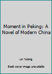 Hardcover Moment in Peking: A Novel of Modern China Book