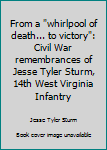 Hardcover From a "whirlpool of death... to victory": Civil War remembrances of Jesse Tyler Sturm, 14th West Virginia Infantry Book
