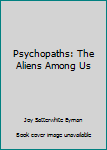 Unknown Binding Psychopaths: The Aliens Among Us Book