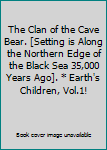 The Clan of the Cave Bear. [Setting is Along the Northern Edge of the Black Sea 35,000 Years Ago]. * Earth's Children, Vol.1!