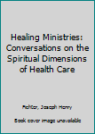 Paperback Healing Ministries: Conversations on the Spiritual Dimensions of Health Care Book