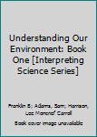 Hardcover Understanding Our Environment: Book One [Interpreting Science Series] Book