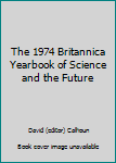 Hardcover The 1974 Britannica Yearbook of Science and the Future Book