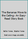 Library Binding The Bananas Move to the Ceiling: An Easy-Read Story Book
