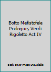 Botto Mefistofele Prologue, Verdi Rigoletto Act IV